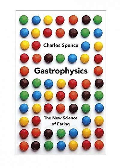 Gastrophysics - The New Science of Eating