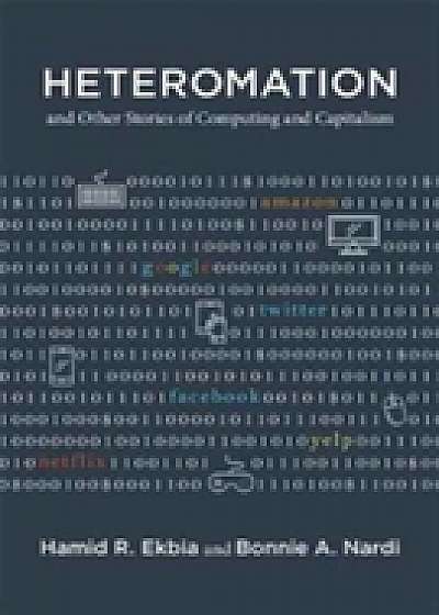 Coperta cărții Heteromation, and Other Stories of Computing and Capitalism de Bonnie A. Nardi