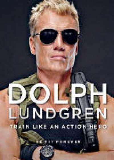Coperta cărții Dolph Lundgren: Train Like an Action Hero de Dolph Lundgren