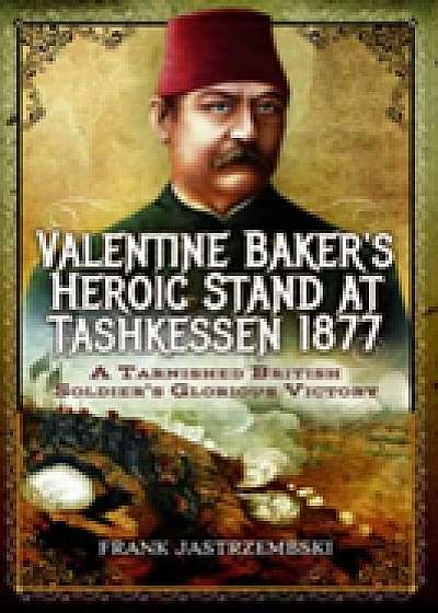 Valentine Baker's Heroic Stand at Tashkessen 1877
