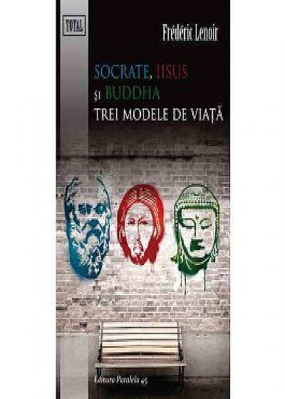 Socrate, Iisus si Buddha. Trei modele de viata.