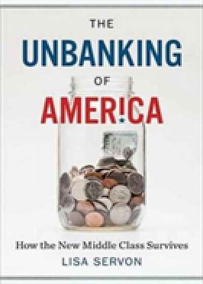 Coperta cărții Unbanking of America: How the New Middle Class Survives