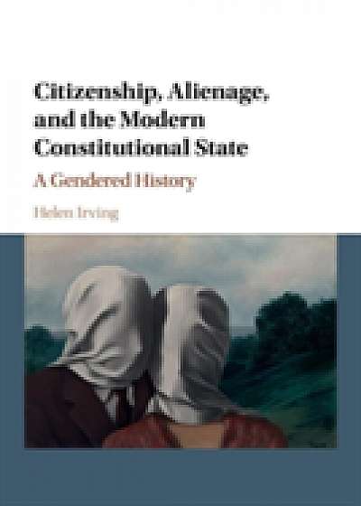 Coperta cărții Citizenship, Alienage, and the Modern Constitutional State de Helen  Irving
