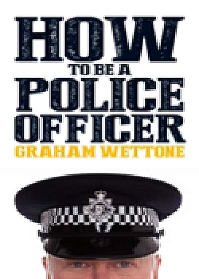 Coperta cărții How To Be A Police Officer de Graham Wettone