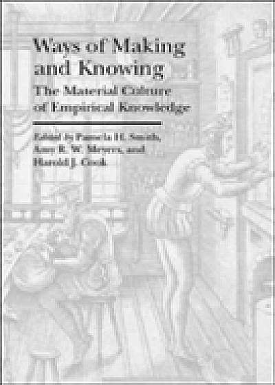 Ways of Making and Knowing - The Material Culture of Empirical Knowledge