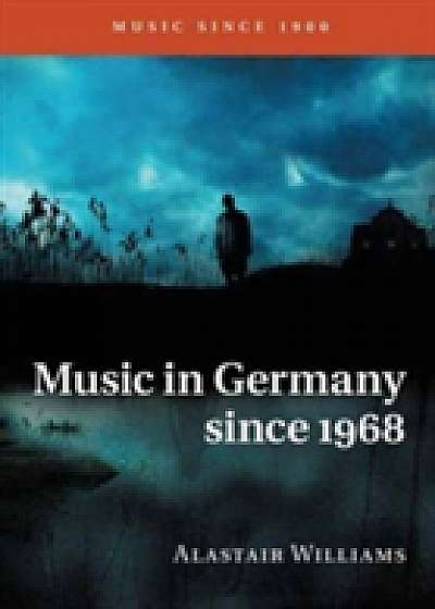 Coperta cărții Music in Germany since 1968 de Alastair Williams