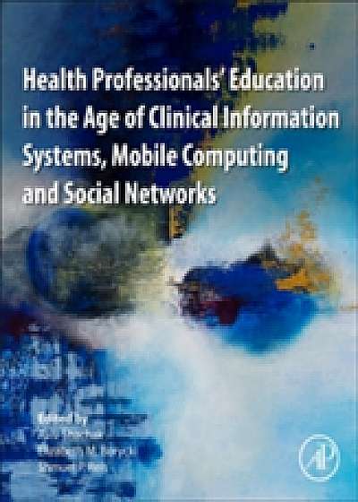 Coperta cărții Health Professionals' Education in the Age of Clinical Information Systems, Mobile Computing and Social Networks
