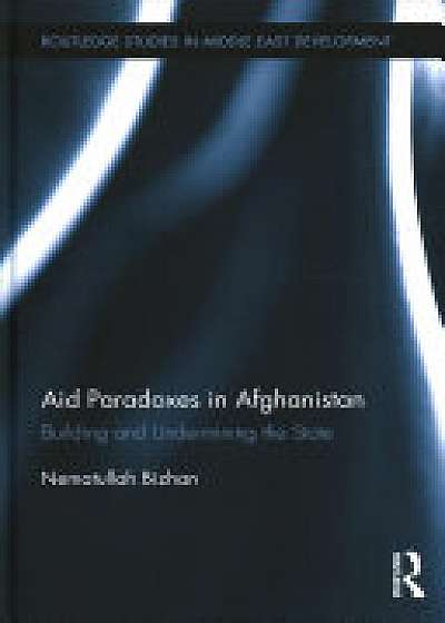 Coperta cărții Aid Paradoxes in Afghanistan de Nematullah  Bizhan