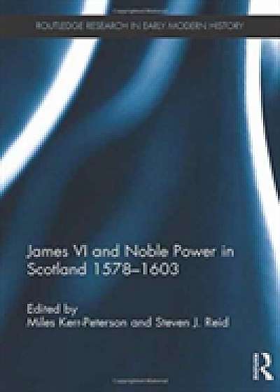 Coperta cărții James VI and Noble Power in Scotland 1578-1603
