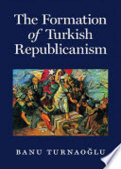 The Formation of Turkish Republicanism