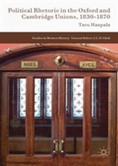 Political Rhetoric in the Oxford and Cambridge Unions, 1830-1870