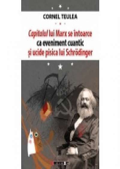 Capitalul lui Marx se întoarce ca eveniment cuantic și ucide pisica lui Schrӧdinger - ediție bilingvă româno-engleză (traducere de Ligia Tomoiagă)