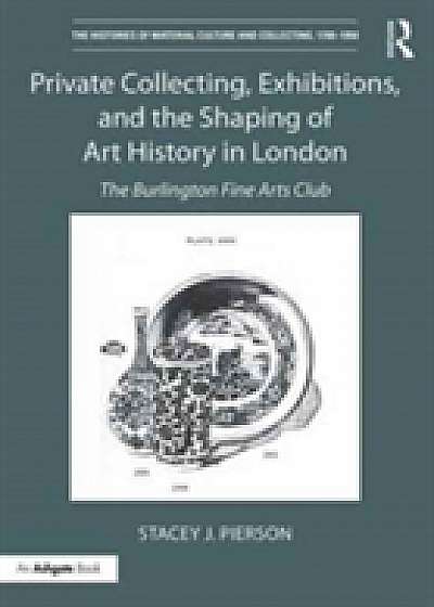 Coperta cărții Private Collecting, Exhibitions, and the Shaping of Art History in London
