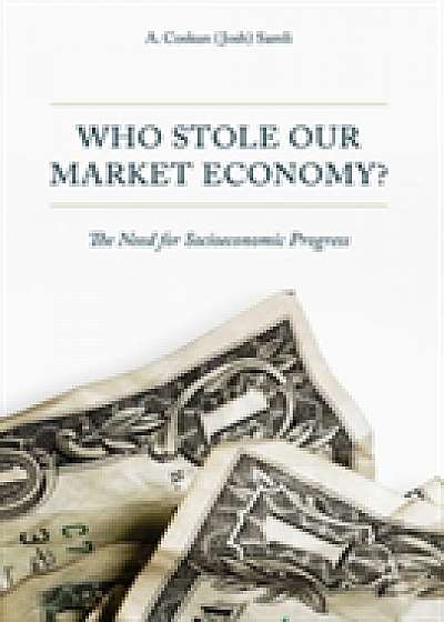 Coperta cărții Who Stole Our Market Economy? de A. Coskun Samli