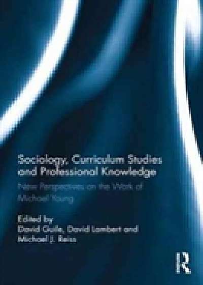Coperta cărții Sociology, Curriculum Studies and Professional Knowledge
