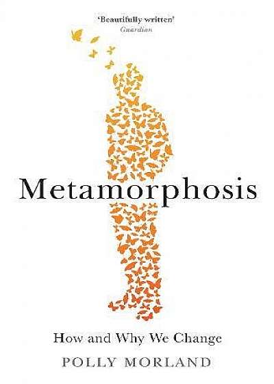 Metamorphosis - How and Why We Change