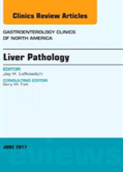 Coperta cărții Liver Pathology, An Issue of Gastroenterology Clinics of North America