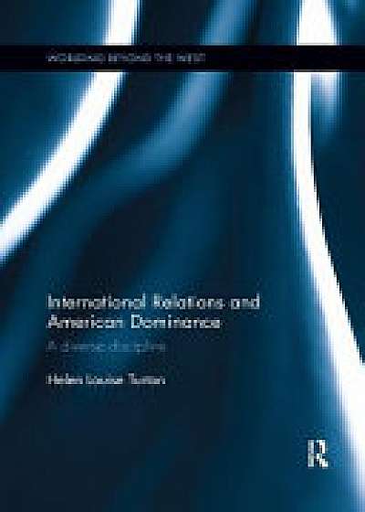 Coperta cărții International Relations and American Dominance de Helen Turton