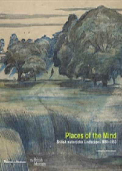 Coperta cărții Places of the Mind: British landscape and watercolours 1850-1950