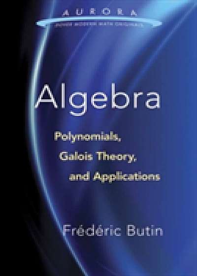 Algebra: Polynomials, Galois Theory, and Applications