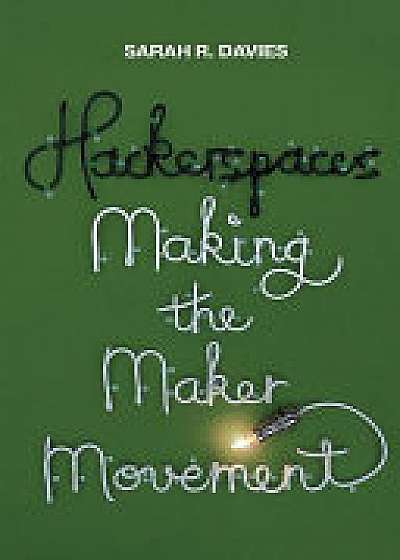Hackerspaces - Making the Maker Movement