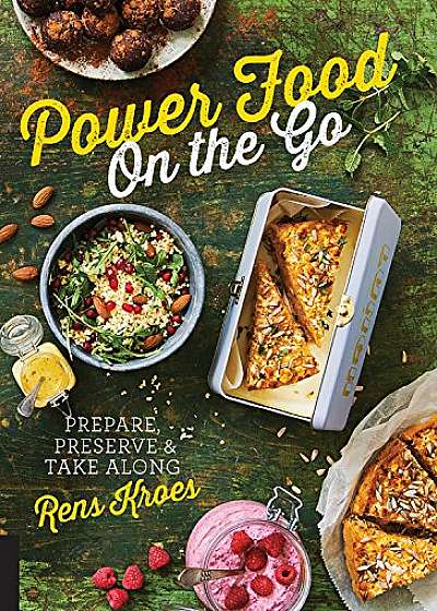 Power Food On the Go - Prepare, Preserve, and Take Along