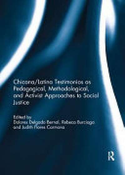 Chicana/Latina Testimonios as Pedagogical, Methodological, and Activist Approaches to Social Justice