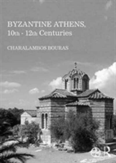 Coperta cărții Byzantine Athens. 10th-12th Centuries de Charalambos Bouras