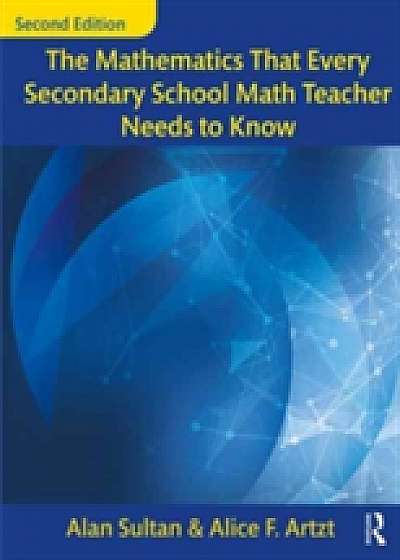 Coperta cărții The Mathematics That Every Secondary School Math Teacher Needs to Know