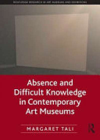 Coperta cărții Absence and Difficult Knowledge in Contemporary Art Museums de Margaret  Tali