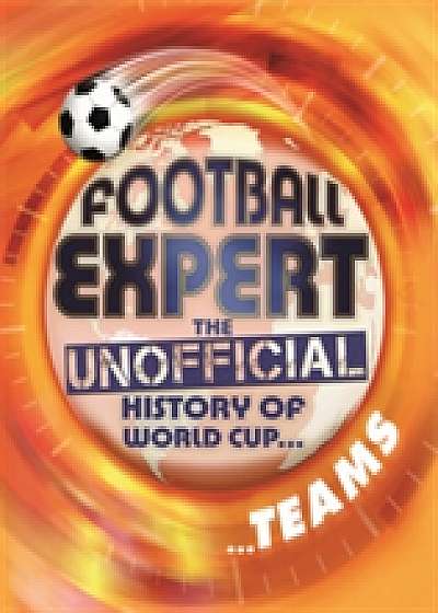Coperta cărții Football Expert: The Unofficial History of World Cup: Teams