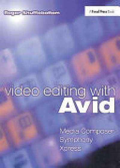 Coperta cărții Video Editing with Avid: Media Composer, Symphony, Xpress