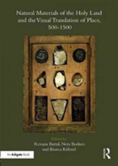 Coperta cărții Natural Materials of the Holy Land and the Visual Translation of Place, 500-1500