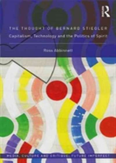 Coperta cărții The Thought of Bernard Stiegler de Dr. Ross Abbinnett