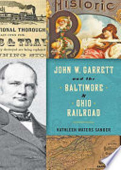 John W. Garrett and the Baltimore and Ohio Railroad
