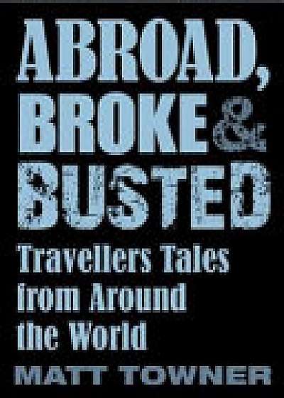 Abroad, Broke and Busted