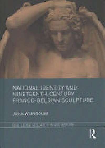 Coperta cărții National Identity and Nineteenth-Century Franco-Belgian Sculpture de Jana  Wijnsouw