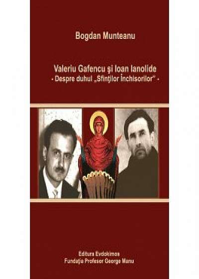Valeriu Gafencu şi Ioan Ianolide - Despre duhul „Sfintilor Inchisorilor”