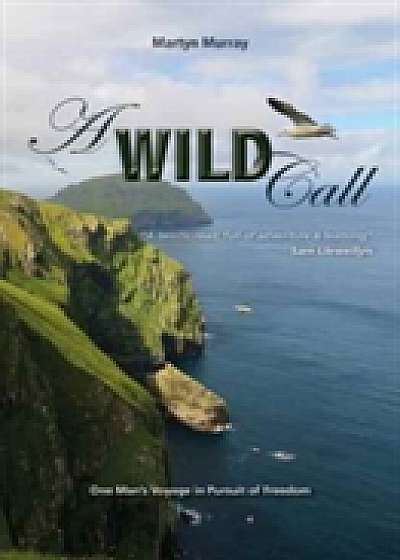 A Wild Call - One Man's Voyage in Pursuit of Freedom
