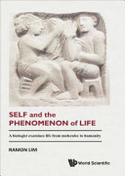 Coperta cărții Self And The Phenomenon Of Life: A Biologist Examines Life From Molecules To Humanity