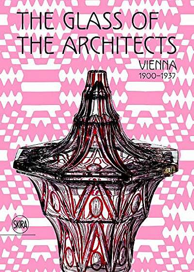 The Glass of the Architects - Vienna 1900-1937