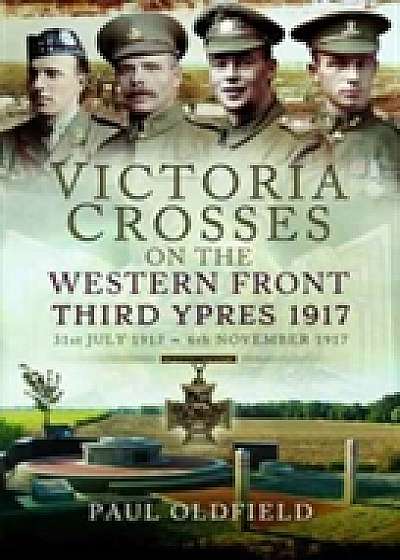 Victoria Crosses on the Western Front - Third Ypres 1917