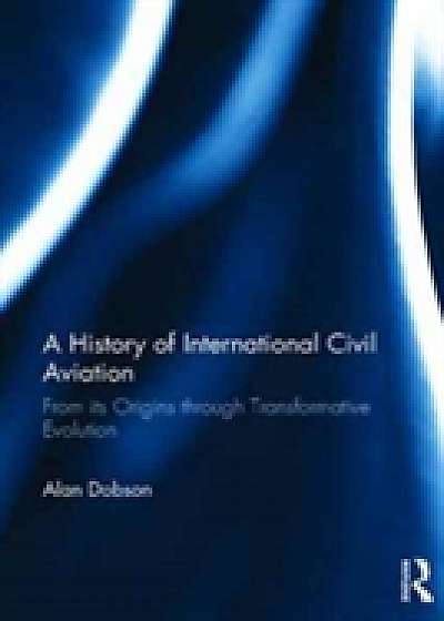 Coperta cărții A History of International Civil Aviation de Alan Dobson