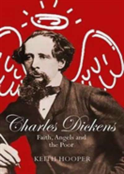 Coperta cărții Charles Dickens: Faith, Angels and the Poor