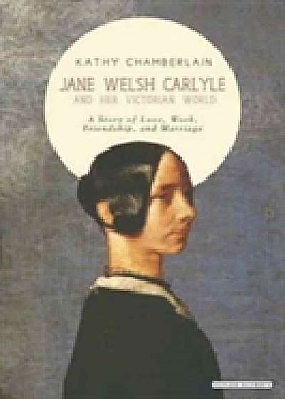 Coperta cărții Jane Welsh Carlyle and Her Victorian World de Kathy Chamberlain