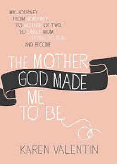 The Mother God Made Me To Be