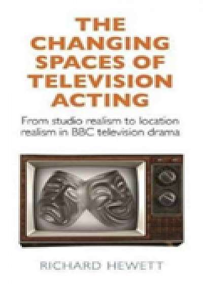 Coperta cărții The Changing Spaces of Television Acting de Richard Hewett