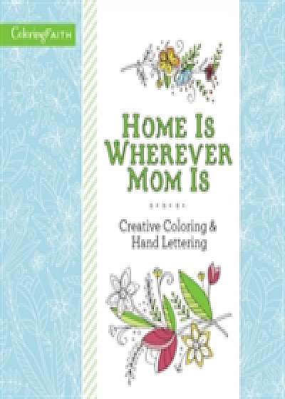 Coperta cărții Home Is Wherever Mom Is Adult Coloring Book: Creative Coloring and Hand Lettering de Zondervan