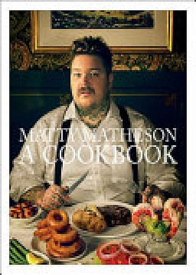 Matty Matheson: A Cookbook