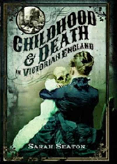 Coperta cărții Childhood and Death in Victorian England de Sarah Seaton